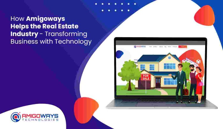 How Amigoways Helps the Real Estate Industry Transforming Business with Technology