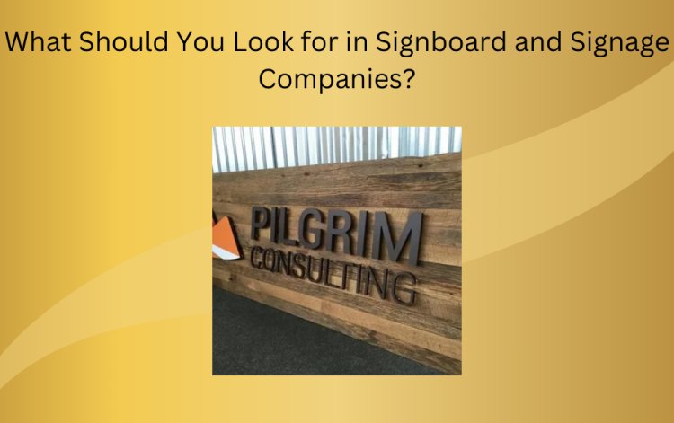 What Should You Look for in Signboard and Signage Companies?