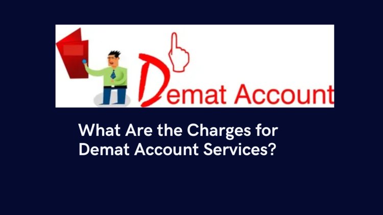 What Are the Charges for Demat Account Services?