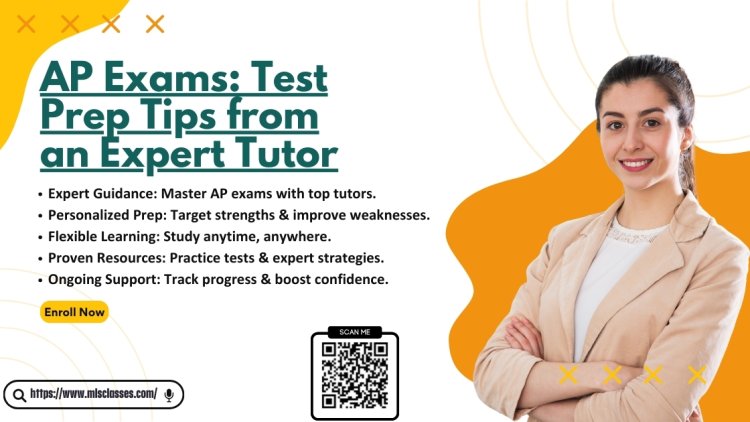 AP Exams: Test Prep Tips from an Expert Tutor