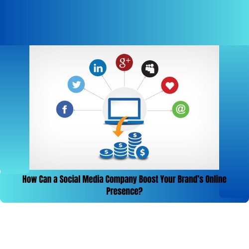 How Can a Social Media Company Boost Your Brand’s Online Presence?