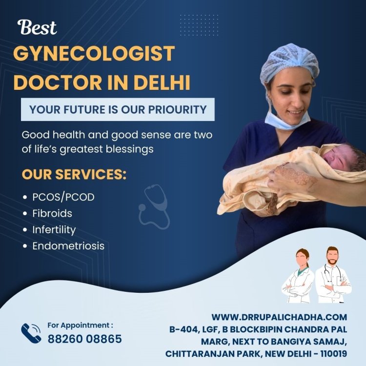 Find the Best Gynecologist Doctor in Delhi – Expert Care by Dr. Rupali Chadha